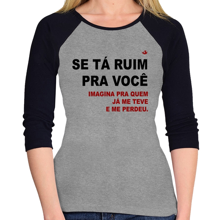 Baby Look Raglan Se tá ruim pra você imagina pra quem já me teve e me perdeu Manga 3/4 - Cinza/Preto