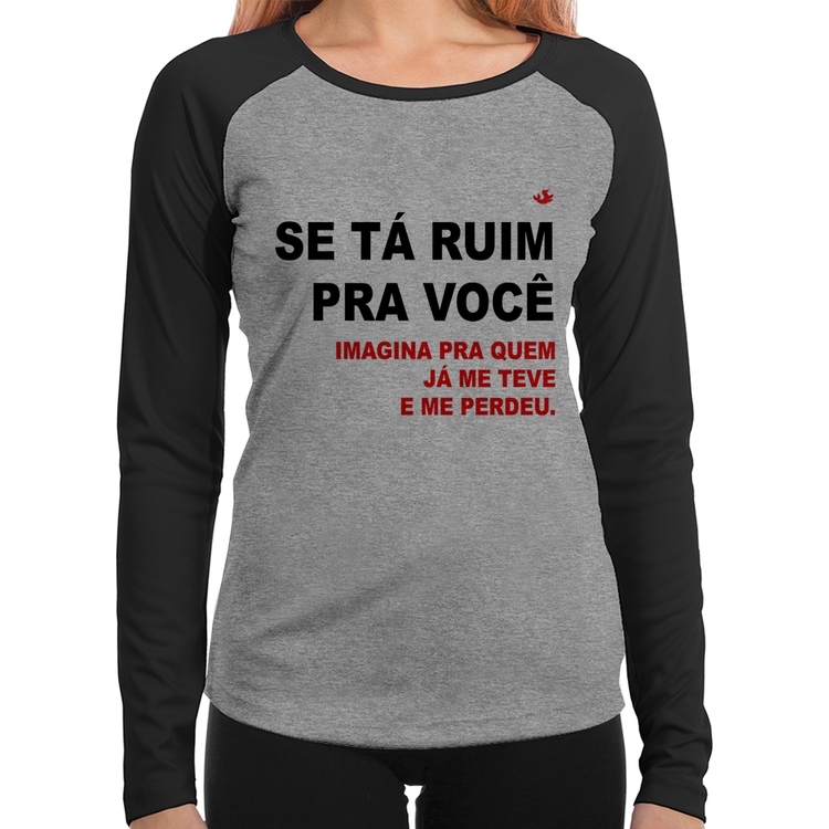 Baby Look Raglan Se tá ruim pra você imagina pra quem já me teve e me perdeu Manga Longa - Cinza/Preto