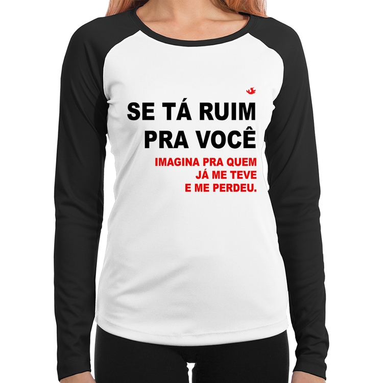 Baby Look Raglan Se tá ruim pra você imagina pra quem já me teve e me perdeu Manga Longa