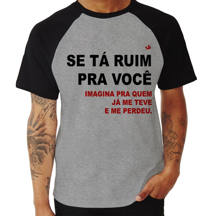 Camiseta Raglan Se tá ruim pra você imagina pra quem já me teve e me perdeu - Cinza/Preto