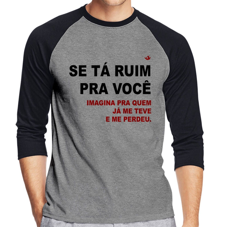 Camiseta Raglan Se tá ruim pra você imagina pra quem já me teve e me perdeu Manga 3/4 - Cinza/Preto