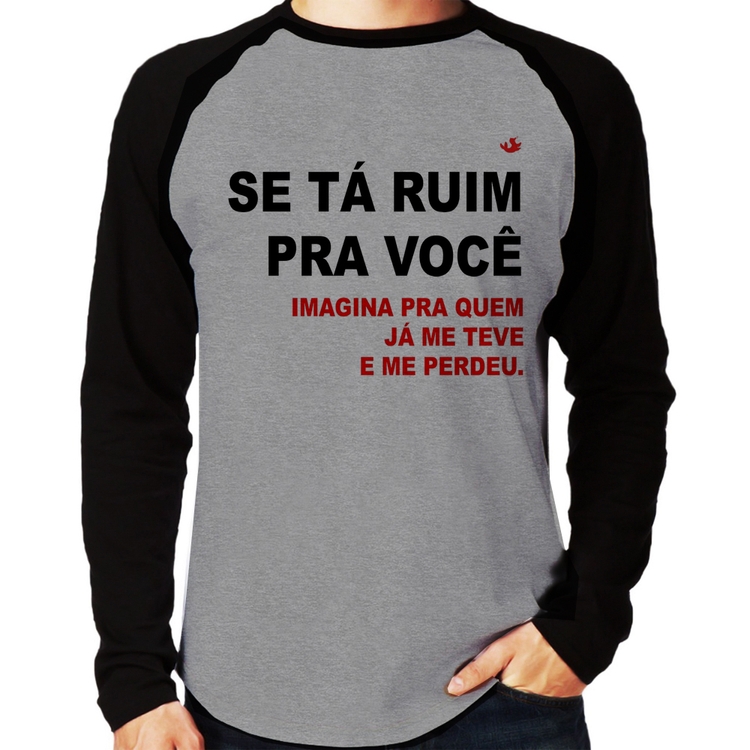 Camiseta Raglan Se tá ruim pra você imagina pra quem já me teve e me perdeu Manga Longa - Cinza/Preto