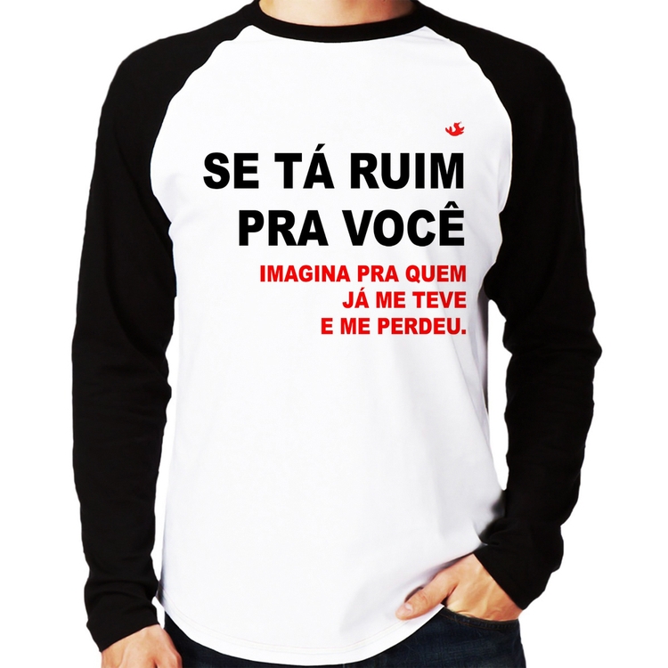 Camiseta Raglan Se tá ruim pra você imagina pra quem já me teve e me perdeu Manga Longa