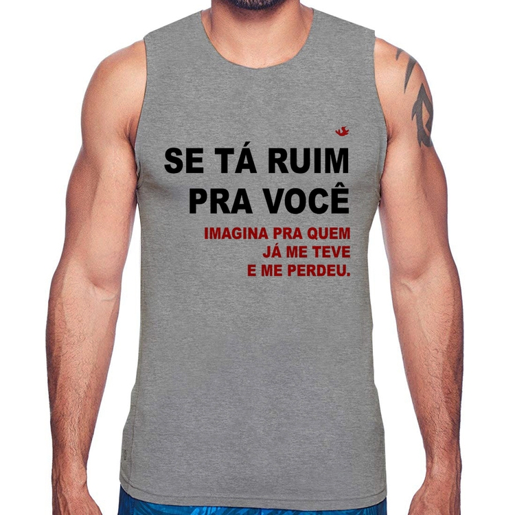 Regata Se tá ruim pra você imagina pra quem já me teve e me perdeu - Cinza