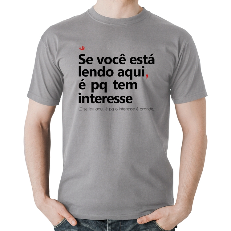 Camiseta Algodão Se você está lendo aqui é pq tem interesse - Cinza