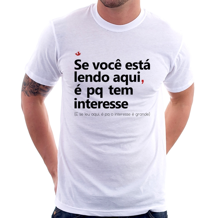 Camiseta Se você está lendo aqui é pq tem interesse