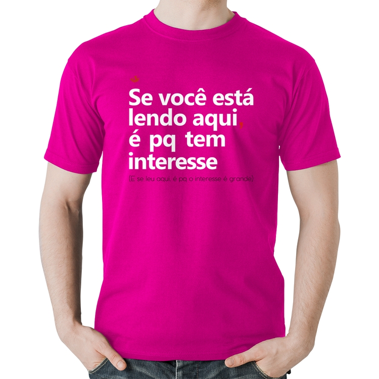 Camiseta Algodão Se você está lendo aqui é pq tem interesse - Rosa