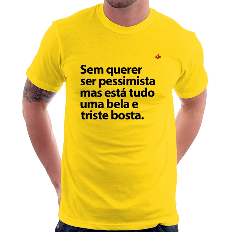 Camiseta Sem querer ser pessimista mas - Amarela