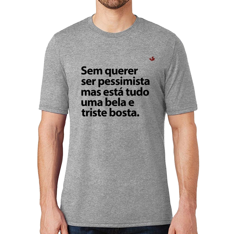 Camiseta Sem querer ser pessimista mas - Cinza