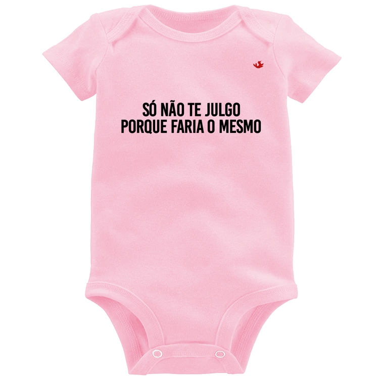 Body Bebê Só não te julgo porque faria o mesmo - Rosa Bebê