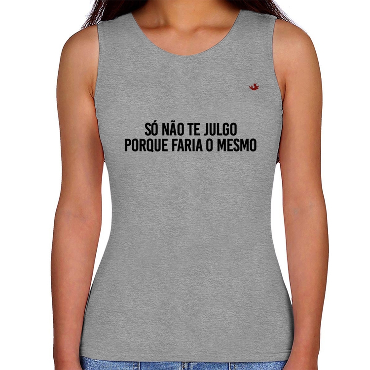 Regata Feminina Só não te julgo porque faria o mesmo - Cinza