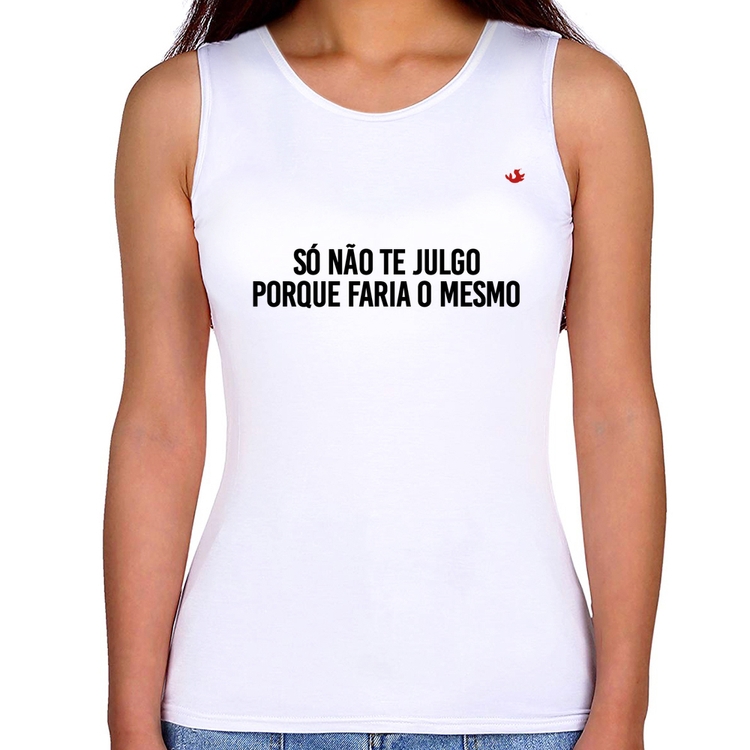 Regata Feminina Só não te julgo porque faria o mesmo