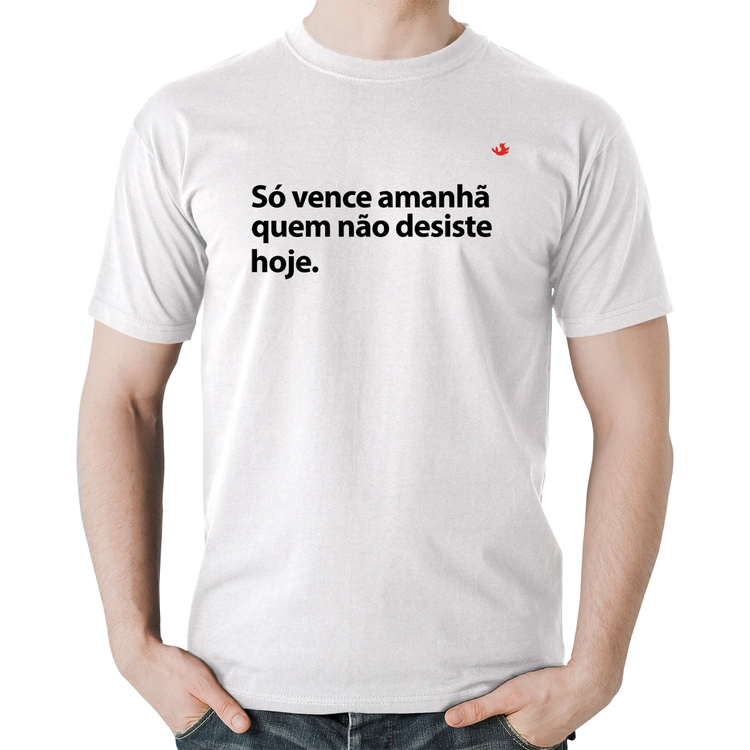 Camiseta Algodão Só vence amanhã quem não desiste hoje - Branca