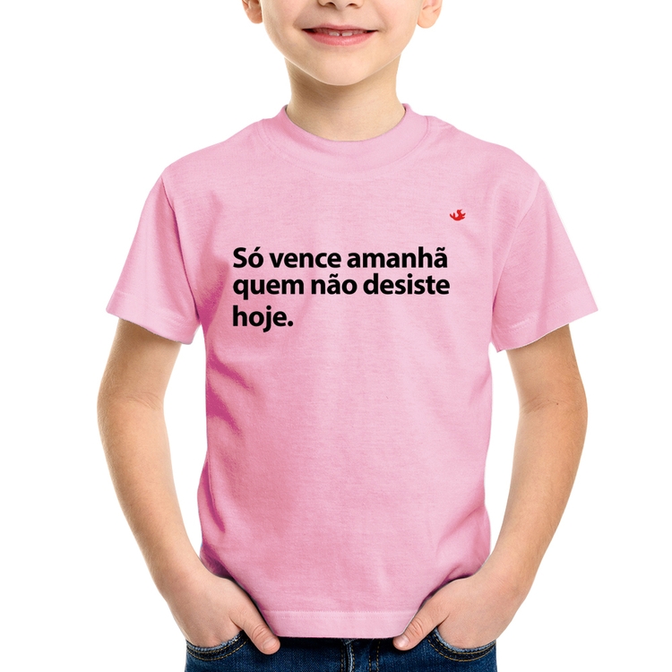 Camiseta Infantil Só vence amanhã quem não desiste hoje - Rosa Bebê
