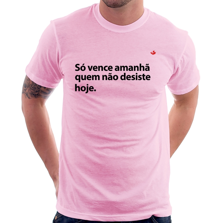 Camiseta Só vence amanhã quem não desiste hoje - Rosa Bebê