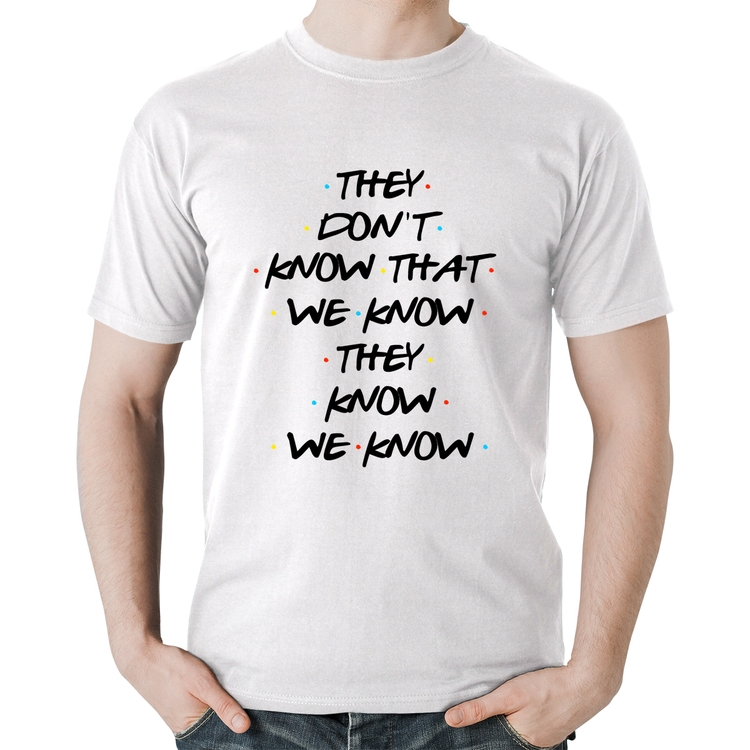 Camiseta Algodão They don't know that we know they know we know - Branca