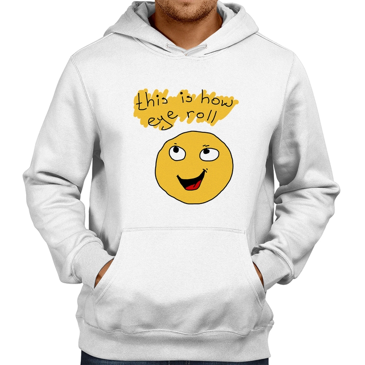 Moletom This Is How Eye Roll - Branco