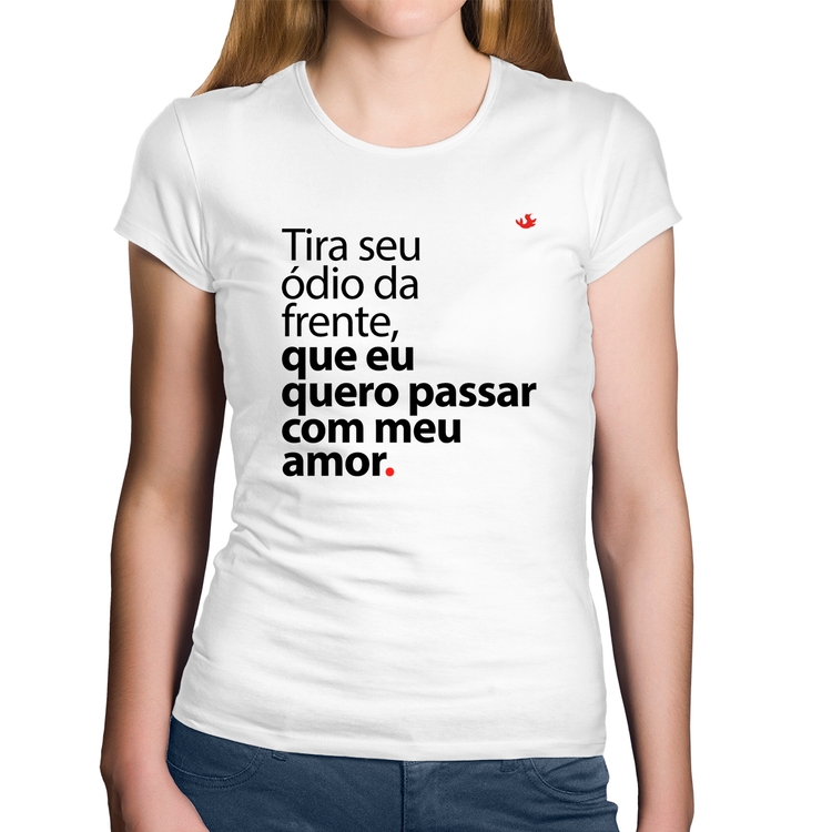 Baby Look Algodão Tira seu ódio da frente que eu quero passar com meu amor - Branca