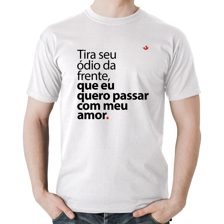 Camiseta Algodão Tira seu ódio da frente que eu quero passar com meu amor - Branca