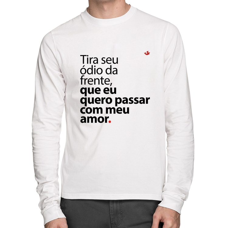 Camiseta Algodão Tira seu ódio da frente que eu quero passar com meu amor Manga Longa - Branca