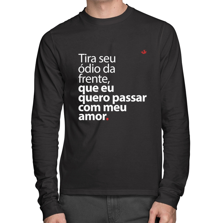 Camiseta Algodão Tira seu ódio da frente que eu quero passar com meu amor Manga Longa