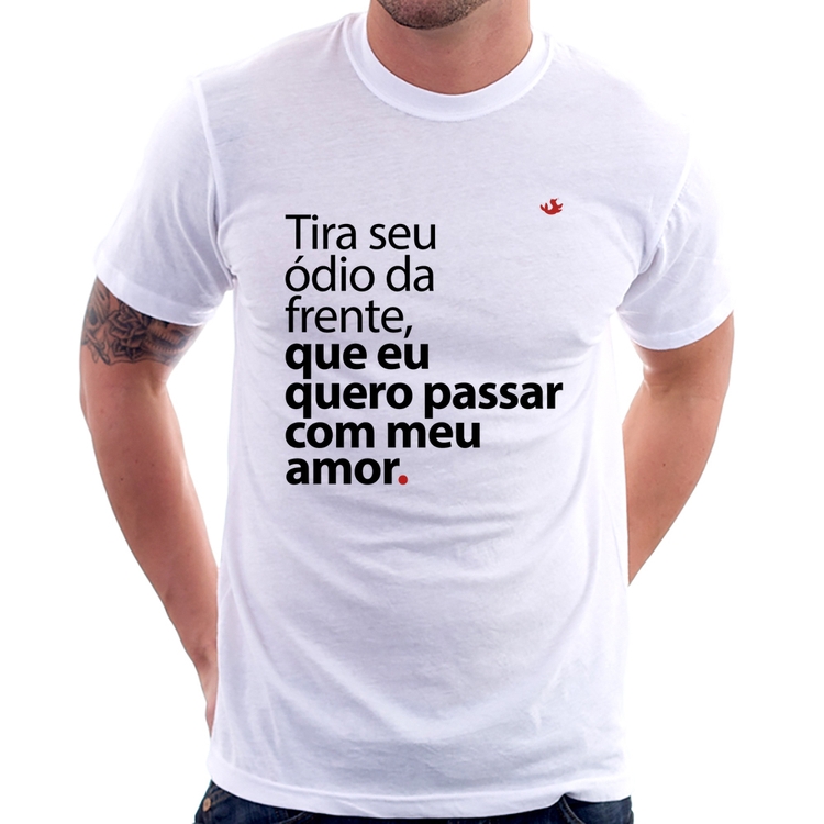 Camiseta Tira seu ódio da frente que eu quero passar com meu amor