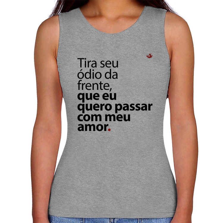 Regata Feminina Tira seu ódio da frente que eu quero passar com meu amor - Cinza