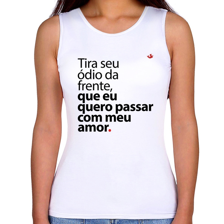Regata Feminina Tira seu ódio da frente que eu quero passar com meu amor