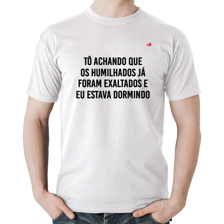 Camiseta Algodão Tô achando que os humilhados já foram exaltados - Branca