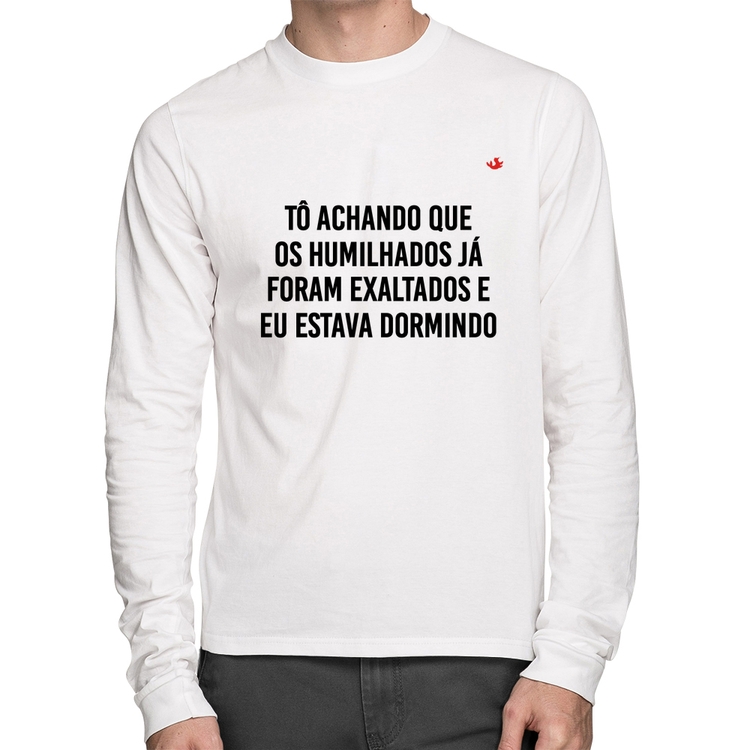 Camiseta Algodão Tô achando que os humilhados já foram exaltados Manga Longa - Branca