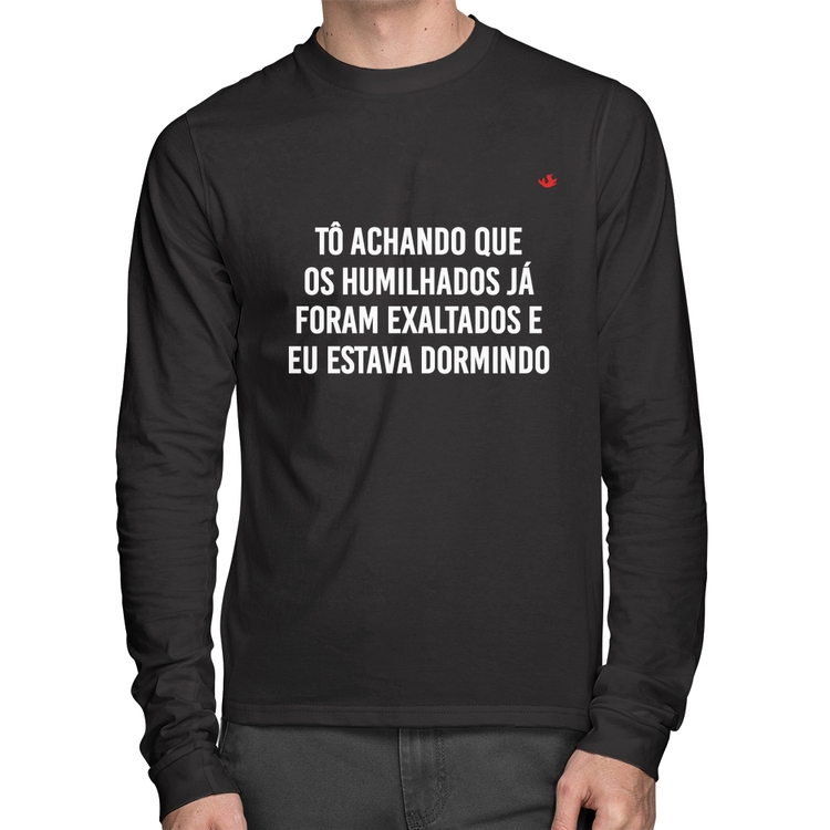 Camiseta Algodão Tô achando que os humilhados já foram exaltados Manga Longa