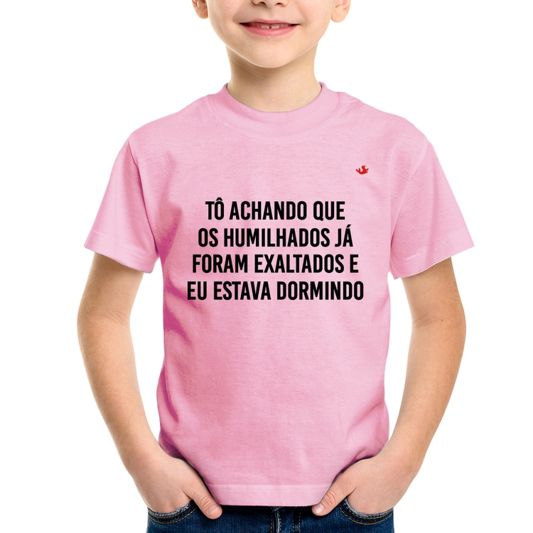 Camiseta Infantil Tô achando que os humilhados já foram exaltados - Rosa Bebê