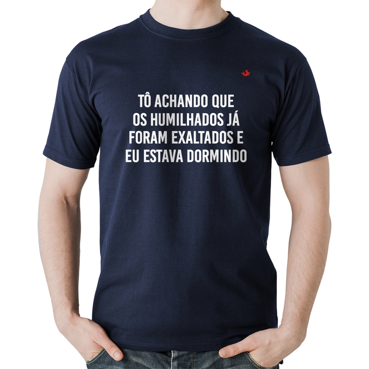 Camiseta Algodão Tô achando que os humilhados já foram exaltados - Marinho