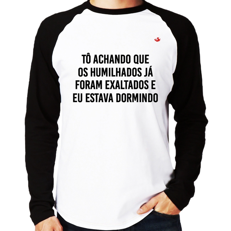 Camiseta Raglan Tô achando que os humilhados já foram exaltados Manga Longa