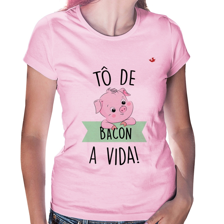 Baby Look Tô de bacon a vida! - Rosa Bebê