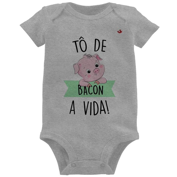 Body Bebê Tô de bacon a vida! - Cinza