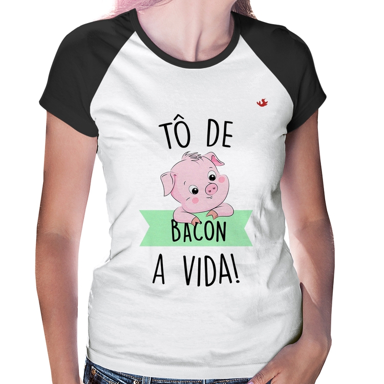 Baby Look Raglan Tô de bacon a vida!