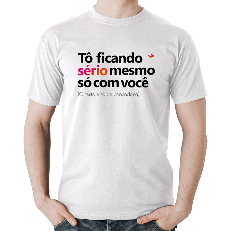 Camiseta Algodão Tô ficando sério mesmo só com você - Branca