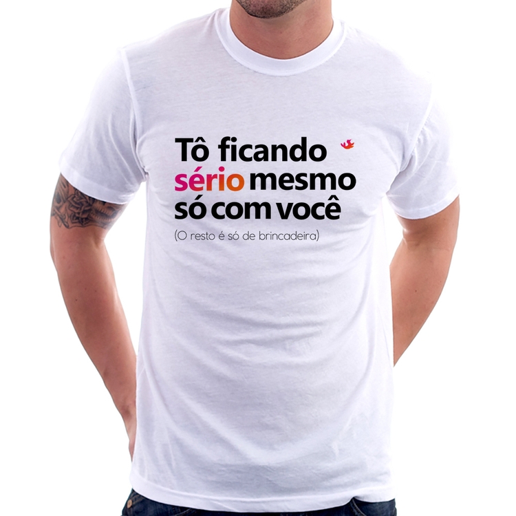 Camiseta Tô ficando sério mesmo só com você