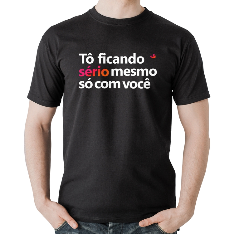Camiseta Algodão Tô ficando sério mesmo só com você