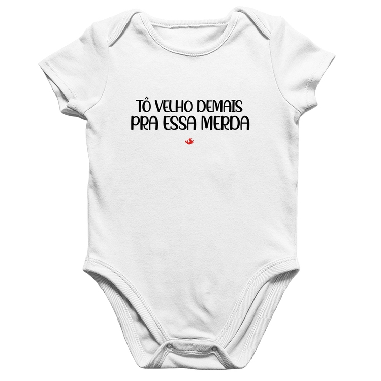 Body Bebê Algodão Tô velho demais pra essa merda - Branco