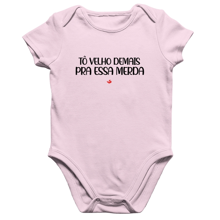 Body Bebê Algodão Tô velho demais pra essa merda - Rosa Bebê