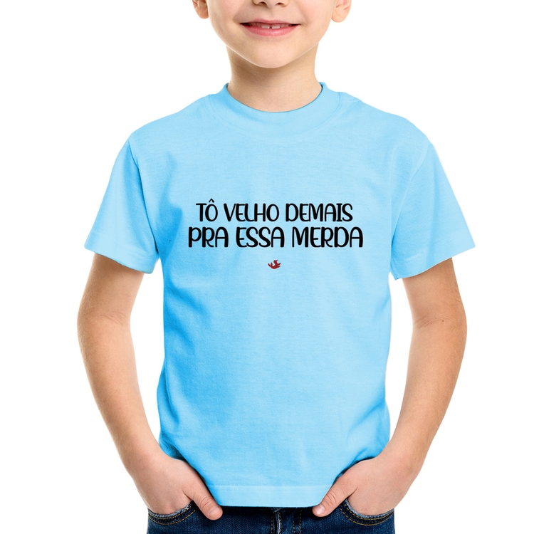 Camiseta Infantil Tô velho demais pra essa merda - Azul Bebê