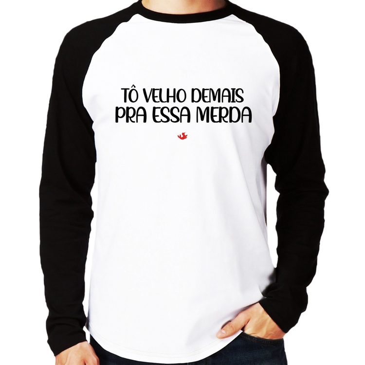 Camiseta Raglan Tô velho demais pra essa merda Manga Longa