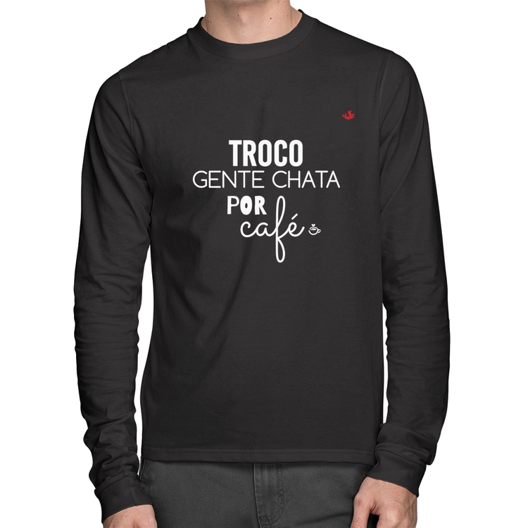 Camiseta Algodão Troco gente chata por café Manga Longa