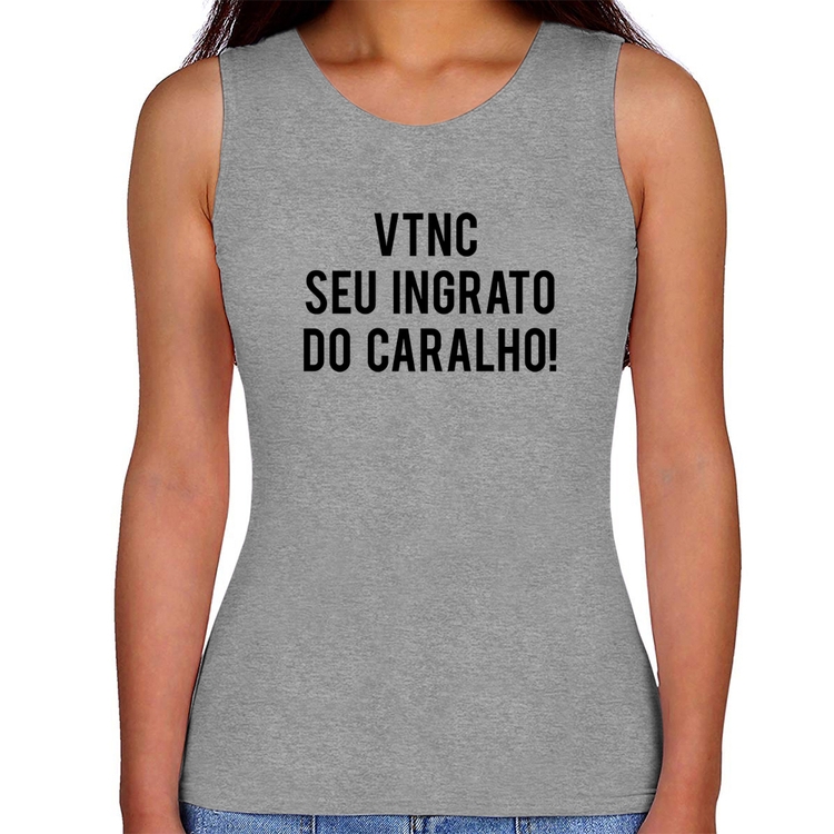 Regata Feminina VTNC SEU INGRATO DO CARALHO! - Cinza