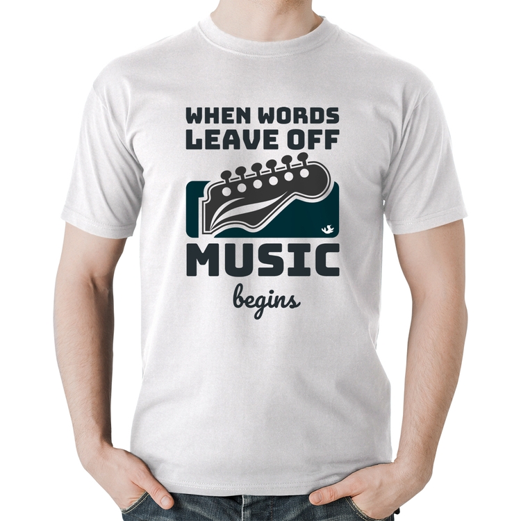 Camiseta Algodão When words leave off music begins - Branca