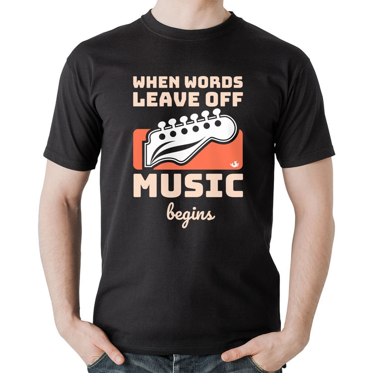 Camiseta Algodão When words leave off music begins