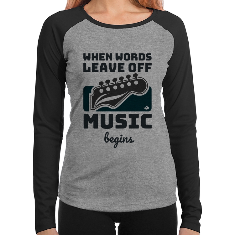 Baby Look Raglan When words leave off music begins Manga Longa - Cinza/Preto