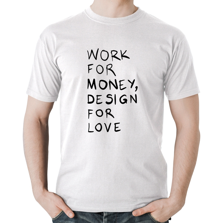 Camiseta Algodão Work for money, design for love - Branca